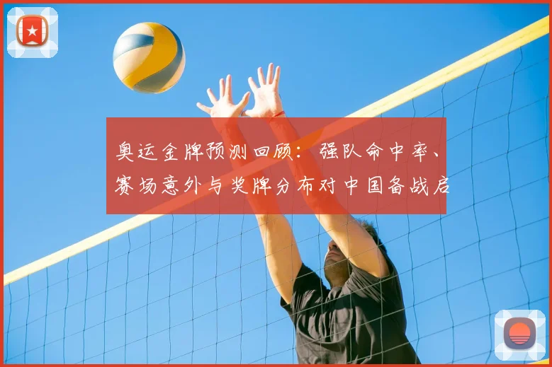 奥运金牌预测回顾：强队命中率、赛场意外与奖牌分布对中国备战启示